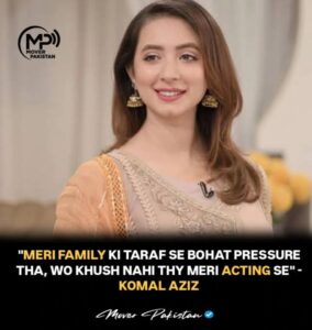 MERI FAMILY KI TARAF SE BOHAT PRESSURETHA, WO KHUSH NAHI THY MERI ACTING SE” -KOMAL AZIZ